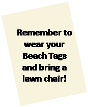 Text Box: Remember to wear your Beach Tags and bring a lawn chair!
